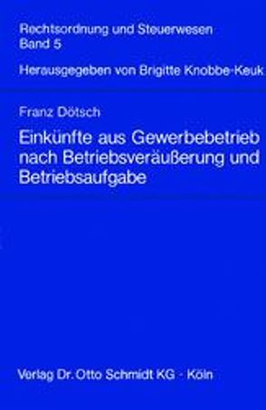 Einkünfte aus Gewerbebetrieb nach Betriebsveräusserung und Betriebsaufgabe von Dötsch,  Franz