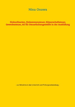 Einkunftsarten, Einkommensteuer, Körperschaftsteuer, Gewerbesteuer, AO für Steuerfachangestellte in der Ausbildung von Onawa,  Nina