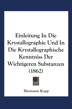 Einleitung in die Krystallographie und in die Krystallographische Kenntniss der Wichtigeren Substanzen von Kopp,  Hermann