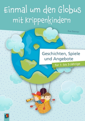 Einmal um den Globus mit Krippenkindern von Danner,  Eva