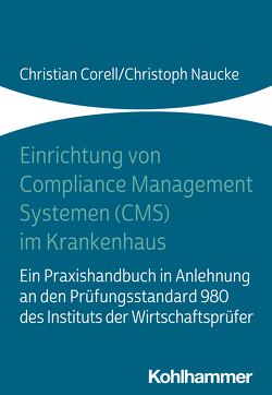 Einrichtung von Compliance Management Systemen (CMS) im Krankenhaus von Corell,  Christian, Naucke,  Christoph