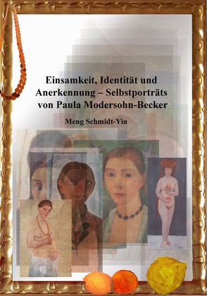 Einsamkeit, Identität und Anerkennung – Selbstporträts von Paula Modersohn-Becker von Schmidt-Yin,  Meng