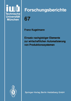 Einsatz nachgiebiger Elemente zur wirtschaftlichen Automatisierung von Produktionssystemen von Kugelmann,  Franz