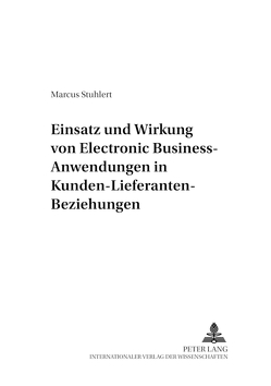 Einsatz und Wirkung von Electronic Business-Anwendungen in Kunden-Lieferanten-Beziehungen von Stuhlert,  Marcus