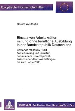 Einsatz von Arbeitskräften mit und ohne berufliche Ausbildung in der Bundesrepublik Deutschland von Weisshuhn,  Gernot