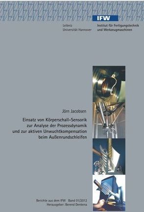 Einsatz von Körperschall-Sensorik zur Analyse der Prozessdynamik und zur aktiven Unwuchtkompensation beim Außenrundschleifen von Denkena,  Berend, Jacobsen,  Jörn