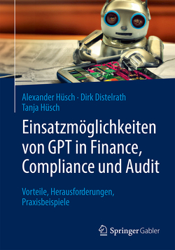 Einsatzmöglichkeiten von GPT in Finance, Compliance und Audit von Distelrath,  Dirk, Hüsch,  Alexander, Hüsch,  Tanja