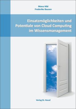 Einsatzmöglichkeiten und Potentiale von Cloud Computing im Wissensmanagement von Bausen,  Frederike, Hild,  Mona