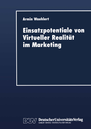 Einsatzpotentiale von Virtueller Realität im Marketing von Waehlert,  Armin