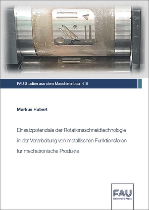 Einsatzpotenziale der Rotationsschneidtechnologie in der Verarbeitung von metallischen Funktionsfolien für mechatronische Produkte von Hubert,  Markus