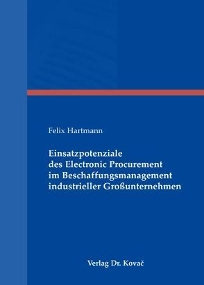 Einsatzpotenziale des Electronic Procurement im Beschaffungsmanagement industrieller Großunternehmen von Hartmann,  Felix