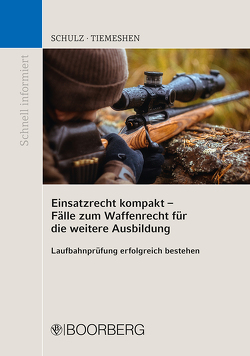 Einsatzrecht kompakt – Fälle zum Waffenrecht für die weitere Ausbildung von Schulz,  Patrick, Tiemeshen,  Cederic