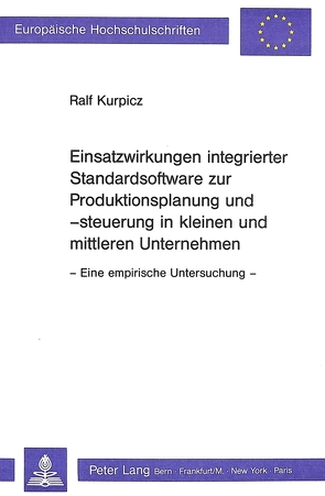 Einsatzwirkungen integrierter Standardsoftware zur Produktionsplanung und -steuerung in kleinen und mittleren Unternehmen von Kurpicz,  Ralf