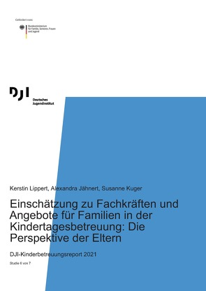 Einschätzung zu Fachkräften und Angebote für Familien in der Kindertagesbetreuung: Die Perspektive der Eltern von Jähnert,  Alexandra, Kuger,  Susanne, Lippert,  Kerstin