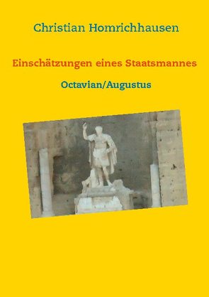 Einschätzungen eines Staatsmannes – Octavian/Augustus Selbstbild – Idealbild – Kritik von Homrichhausen,  Christian