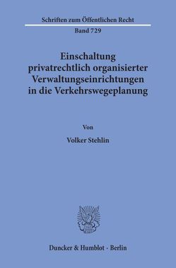 Einschaltung privatrechtlich organisierter Verwaltungseinrichtungen in die Verkehrswegeplanung. von Stehlin,  Volker