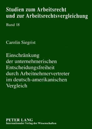 Einschränkung der unternehmerischen Entscheidungsfreiheit durch Arbeitnehmervertreter im deutsch-amerikanischen Vergleich von Siegrist,  Carolin