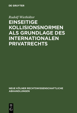 Einseitige Kollisionsnormen als Grundlage des Internationalen Privatrechts von Wiethölter,  Rudolf