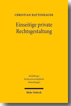 Einseitige private Rechtsgestaltung von Hattenhauer,  Christian