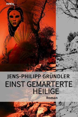 EINST GEMARTERTE HEILIGE von Dörge,  Christian, Gründler,  Jens-Philipp