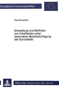Einstellung und Befinden von Inhaftierten unter besonderer Berücksichtigung der Suicidalität von Schaffner,  Paul