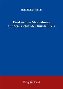 Einstweilige Maßnahmen auf dem Gebiet der Brüssel I-VO von Eisermann,  Franziska