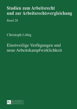Einstweilige Verfügungen und neue Arbeitskampfwirklichkeit von Löbig,  Jan Christoph