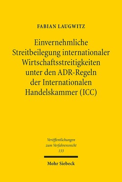 Einvernehmliche Streitbeilegung internationaler Wirtschaftsstreitigkeiten unter den ADR-Regeln der Internationalen Handelskammer (ICC) von Laugwitz,  Fabian