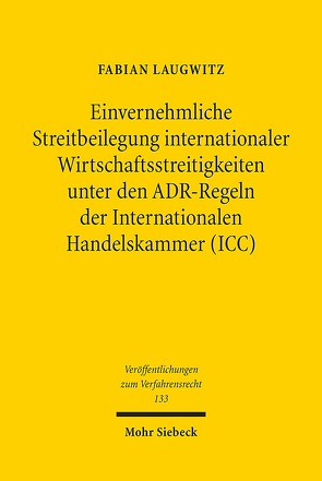 Einvernehmliche Streitbeilegung internationaler Wirtschaftsstreitigkeiten unter den ADR-Regeln der Internationalen Handelskammer (ICC) von Laugwitz,  Fabian