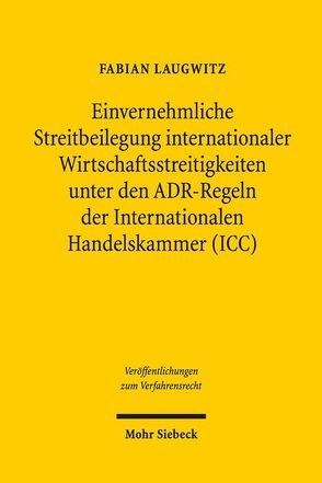 Einvernehmliche Streitbeilegung internationaler Wirtschaftsstreitigkeiten unter den ADR-Regeln der Internationalen Handelskammer (ICC) von Laugwitz,  Fabian