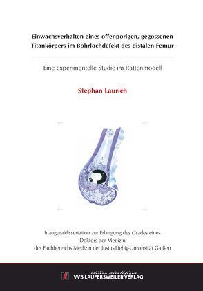 Einwachsverhalten eines offenporigen, gegossenen Titankörpers im Bohrlochdefekt des distalen Femur von Laurich,  Stephan