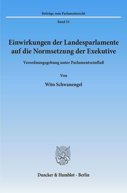 Einwirkungen der Landesparlamente auf die Normsetzung der Exekutive. von Schwanengel,  Wito