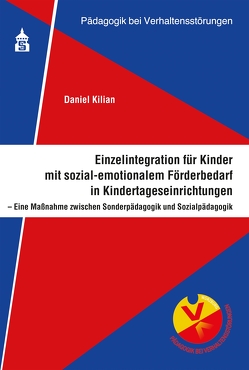 Einzelintegration für Kinder mit sozial-emotionalem Förderbedarf in Kindertageseinrichtungen von Kilian,  Daniel
