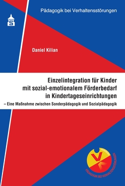 Einzelintegration für Kinder mit sozial-emotionalem Förderbedarf in Kindertageseinrichtungen von Kilian,  Daniel
