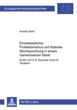 Einzelstaatlicher Protektionismus und föderale Rechtsprechung in einem Gemeinsamen Markt von Stark,  Andrea