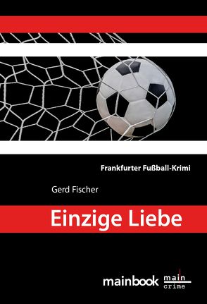 Einzige Liebe: Frankfurter Fußball-Krimi von Fischer,  Gerd
