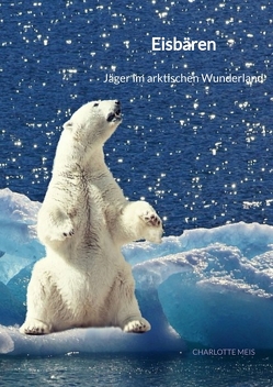 Eisbären – Jäger im arktischen Wunderland von Meis,  Charlotte