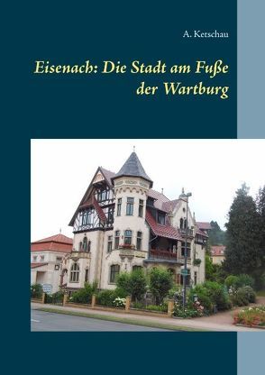 Eisenach: Die Stadt am Fuße der Wartburg von Ketschau,  A.