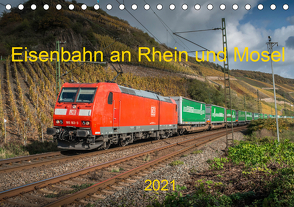 Eisenbahn an Rhein und Mosel 2021 (Tischkalender 2021 DIN A5 quer) von Filthaus,  Jan, Stefan Jeske,  bahnblitze.de:, van Dyk,  Jan
