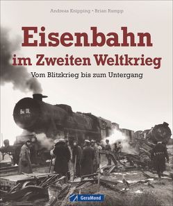 Eisenbahn im Zweiten Weltkrieg von Knipping,  Andreas, Rampp,  Brian