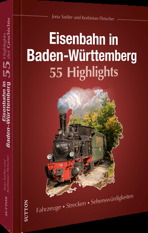 Eisenbahn in Baden-Württemberg. 55 Highlights von Fleischer,  Korbinian, Sattler,  Jona