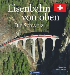 Eisenbahn von oben von Nef,  Werner, Wächter,  Niklaus M.