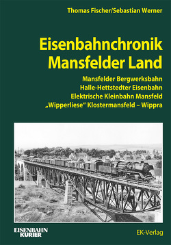 Eisenbahnchronik Mansfelder Land von Fischer,  Thomas, Werner,  Sebastian