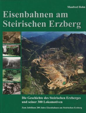 Eisenbahnen am Steirischen Erzberg: Die Geschichte des Steirischen Erzberges und seiner 300 Lokomotiven