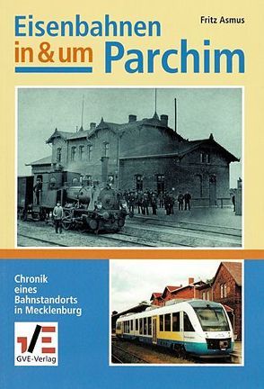 Eisenbahnen in & um Parchim von Asmus,  Fritz