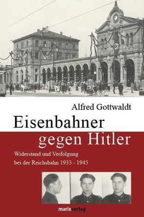 Eisenbahner gegen Hitler von Gottwaldt,  Alfred