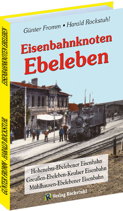 Eisenbahnknoten Ebeleben von Fromm,  Günter, Rockstuhl,  Harald