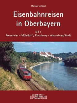 Eisenbahnreisen in Oberbayern von Schmid,  Markus