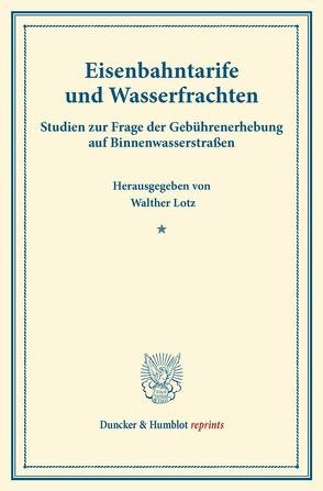 Eisenbahntarife und Wasserfrachten. von Lotz,  Walther