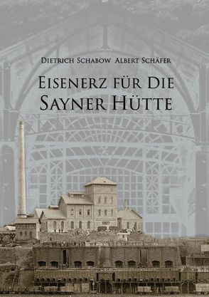Eisenerz für die Sayner Hütte von Schabow,  Dietrich, Schäfer,  Albert